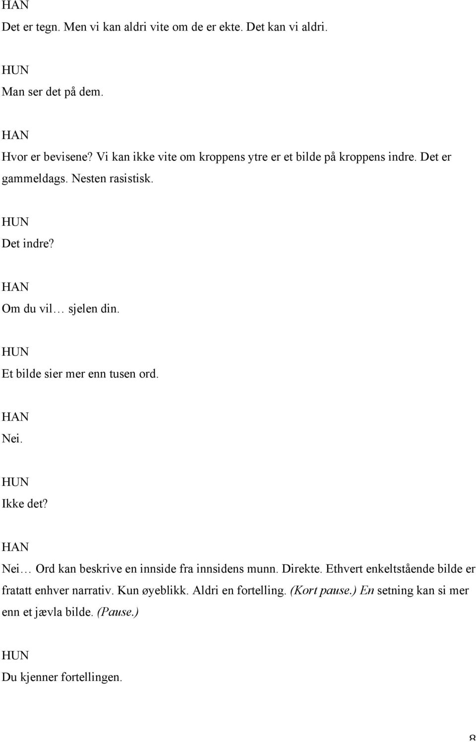 Et bilde sier mer enn tusen ord. Nei. Ikke det? Nei Ord kan beskrive en innside fra innsidens munn. Direkte.