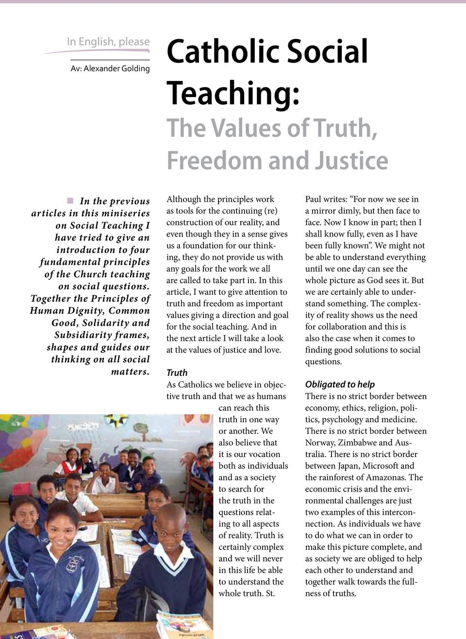 Together the Principles of Human Dignity, Common Good, Solidarity and Subsidiarity frames, shapes and guides our thinking on all social matters.