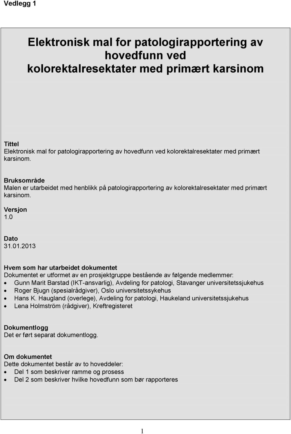 2013 Hvem som har utarbeidet dokumentet Dokumentet er utformet av en prosjektgruppe bestående av følgende medlemmer: Gunn Marit Barstad (IKT-ansvarlig), Avdeling for patologi, Stavanger