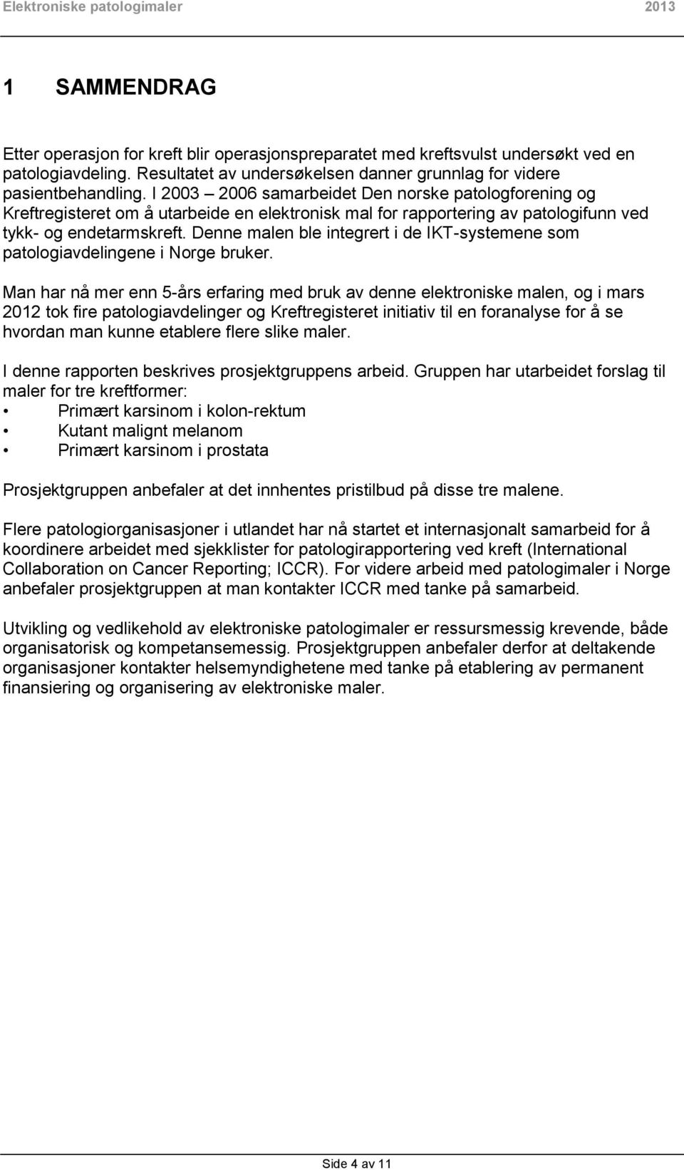 I 2003 2006 samarbeidet Den norske patologforening og Kreftregisteret om å utarbeide en elektronisk mal for rapportering av patologifunn ved tykk- og endetarmskreft.