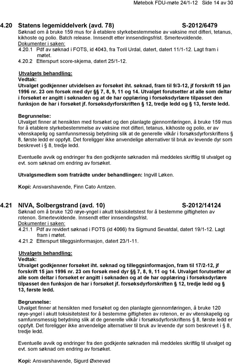 Utvalget godkjenner utvidelsen av forsøket iht. søknad, fram til 9/3-12, jf forskrift 15 jan 1996 nr. 23 om forsøk med dyr 7, 8, 9, 11 og 14.