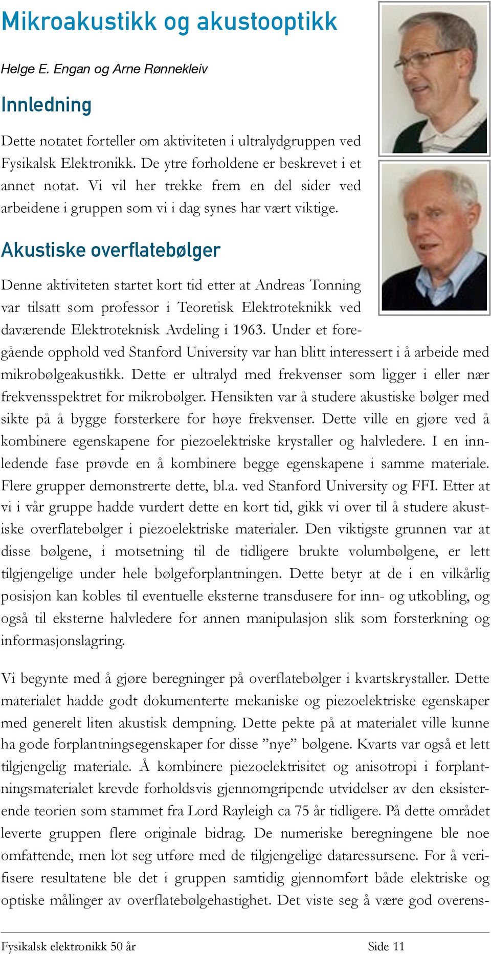 Akustiske overflatebølger Denne aktiviteten startet kort tid etter at Andreas Tonning var tilsatt som professor i Teoretisk Elektroteknikk ved daværende Elektroteknisk Avdeling i 1963.