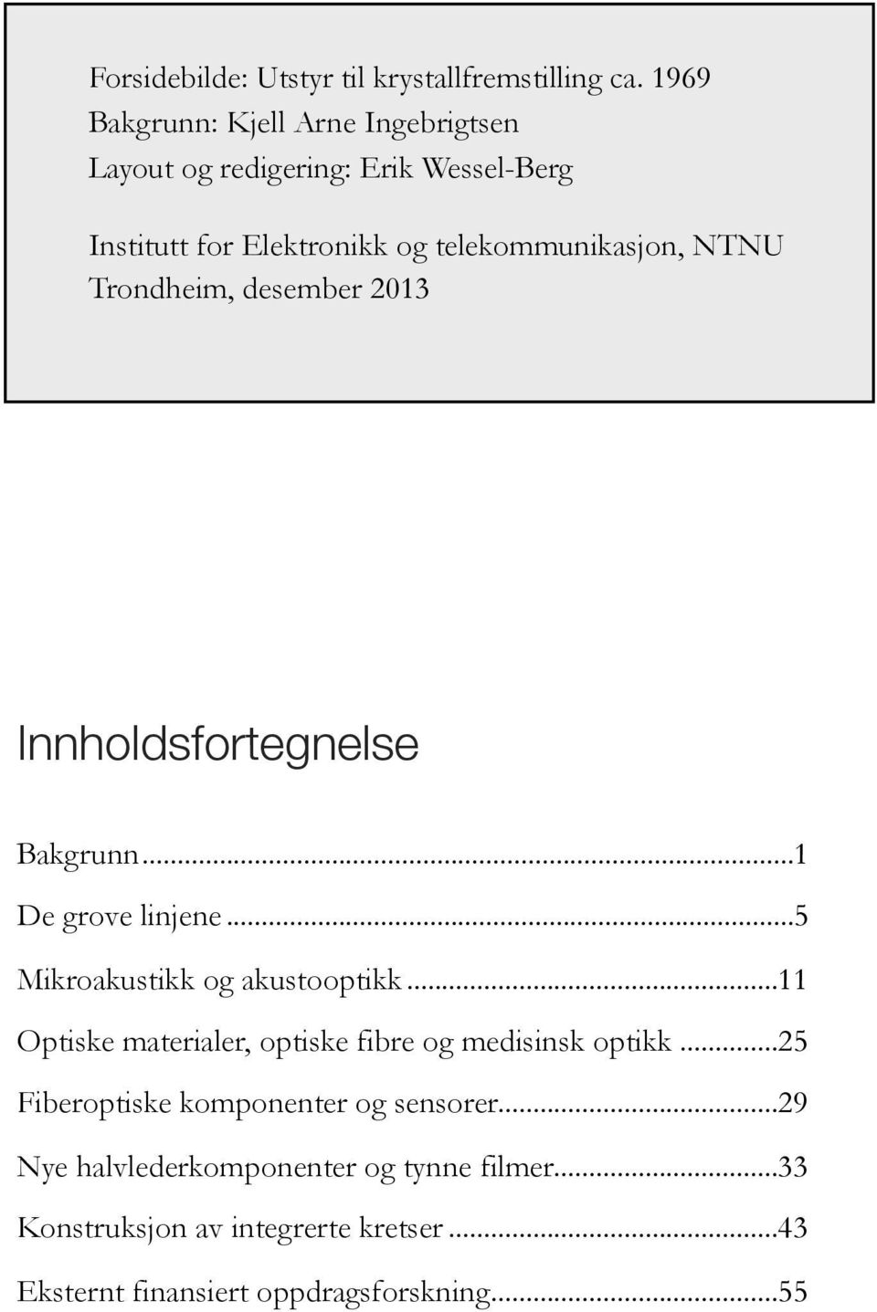 Trondheim, desember 2013 Innholdsfortegnelse Bakgrunn... 1 De grove linjene... 5 Mikroakustikk og akustooptikk.