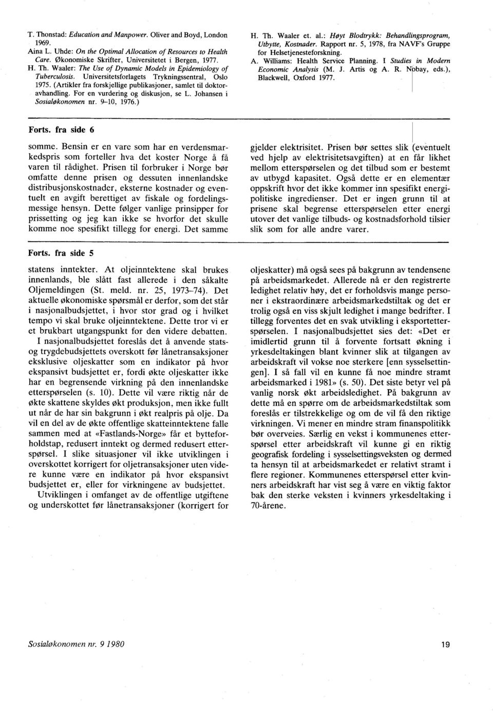 ) H. Th. Waaler et. al.: Hoyt Blodtrykk: Behandlingsprogram, Utbytte, Kostnader. Rapport nr. 5, 1978, fra NAVF's Gruppe for Helsetjenesteforskning. A. Williams: Health Service Planning.