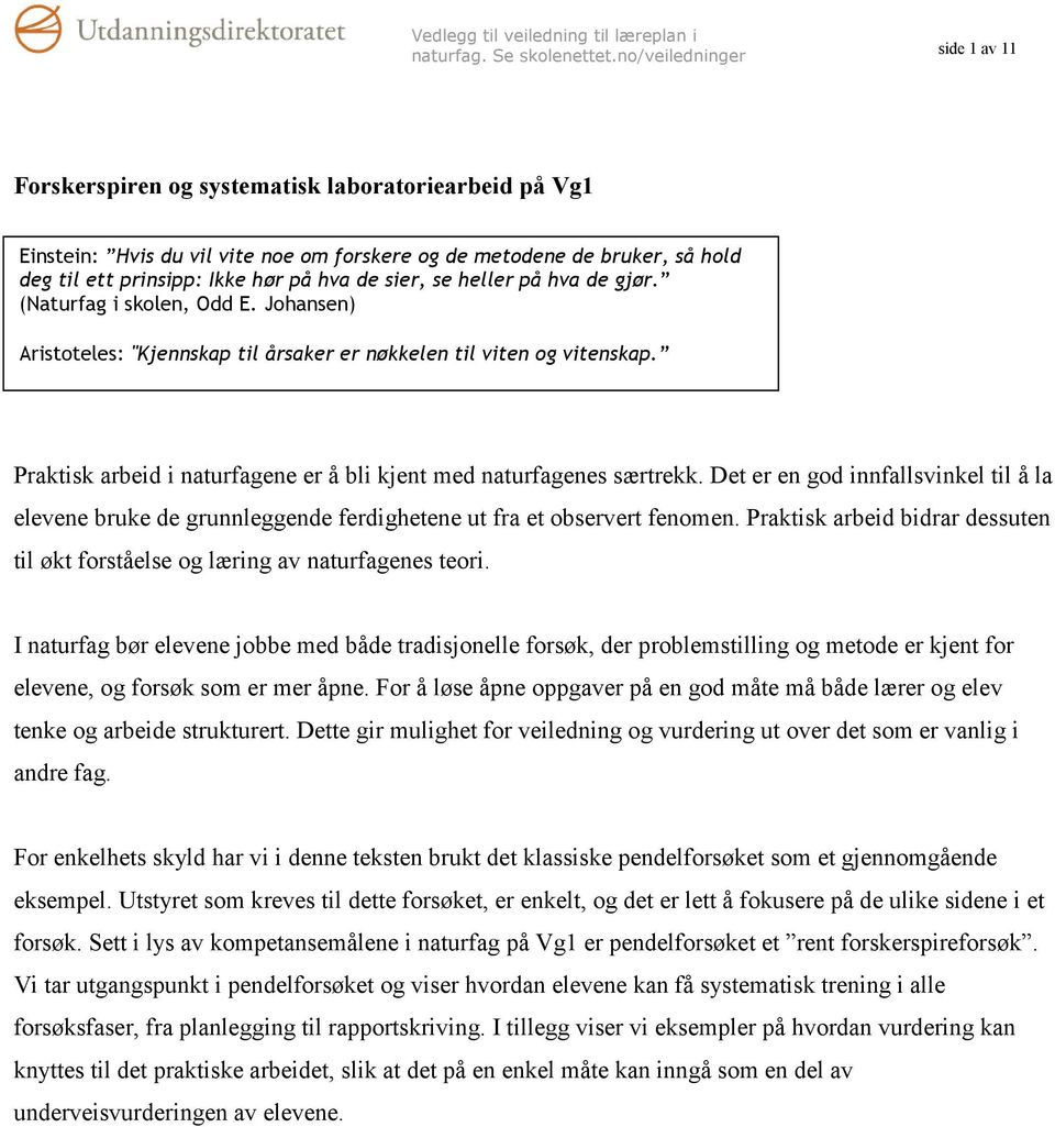 Praktisk arbeid i naturfagene er å bli kjent med naturfagenes særtrekk. Det er en god innfallsvinkel til å la elevene bruke de grunnleggende ferdighetene ut fra et observert fenomen.