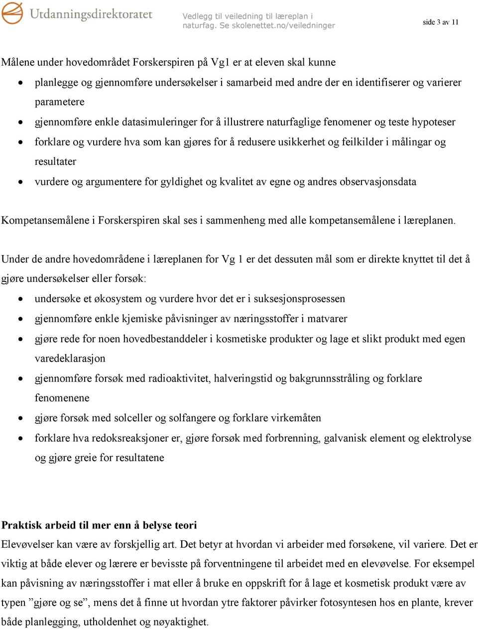 vurdere og argumentere for gyldighet og kvalitet av egne og andres observasjonsdata Kompetansemålene i Forskerspiren skal ses i sammenheng med alle kompetansemålene i læreplanen.