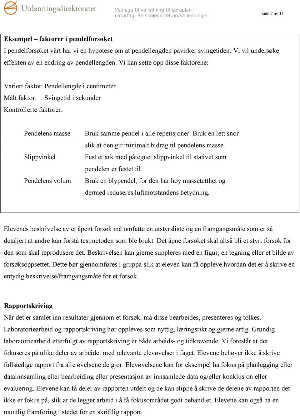 alle repetisjoner. Bruk en lett snor slik at den gir minimalt bidrag til pendelens masse. Fest et ark med påtegnet slippvinkel til stativet som pendelen er festet til.