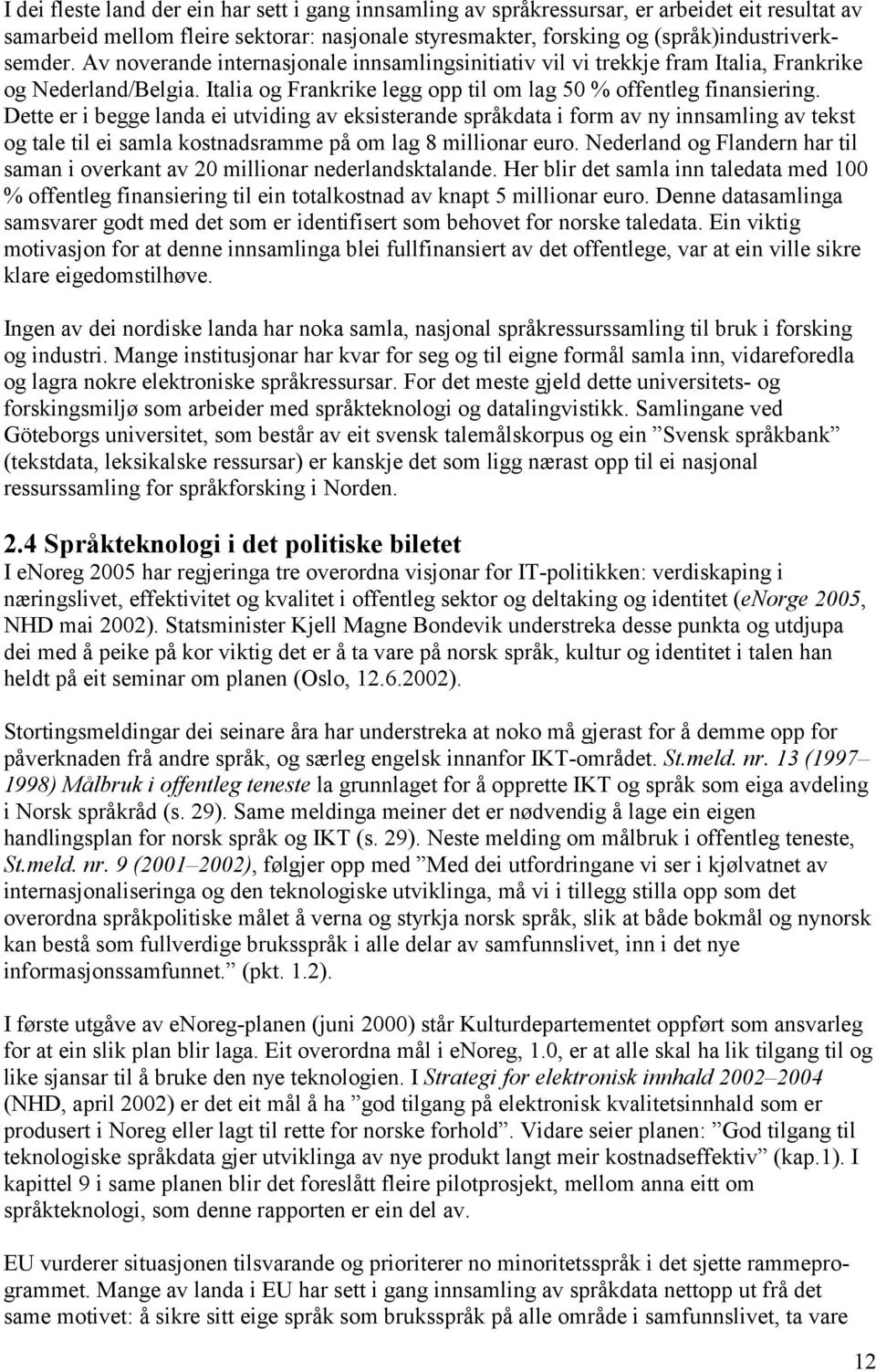 Dette er i begge landa ei utviding av eksisterande språkdata i form av ny innsamling av tekst og tale til ei samla kostnadsramme på om lag 8 millionar euro.