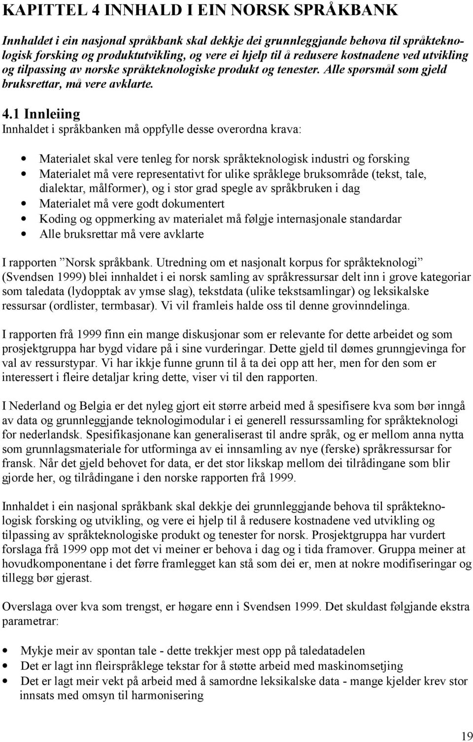 1 Innleiing Innhaldet i språkbanken må oppfylle desse overordna krava: Materialet skal vere tenleg for norsk språkteknologisk industri og forsking Materialet må vere representativt for ulike