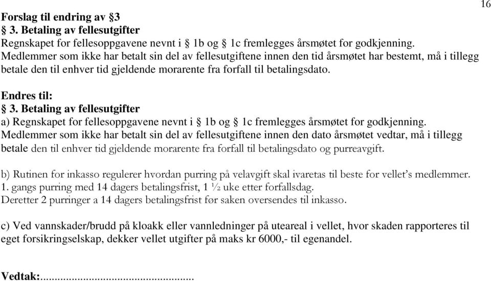 Betaling av fellesutgifter a) Regnskapet for fellesoppgavene nevnt i 1b og 1c fremlegges årsmøtet for godkjenning.