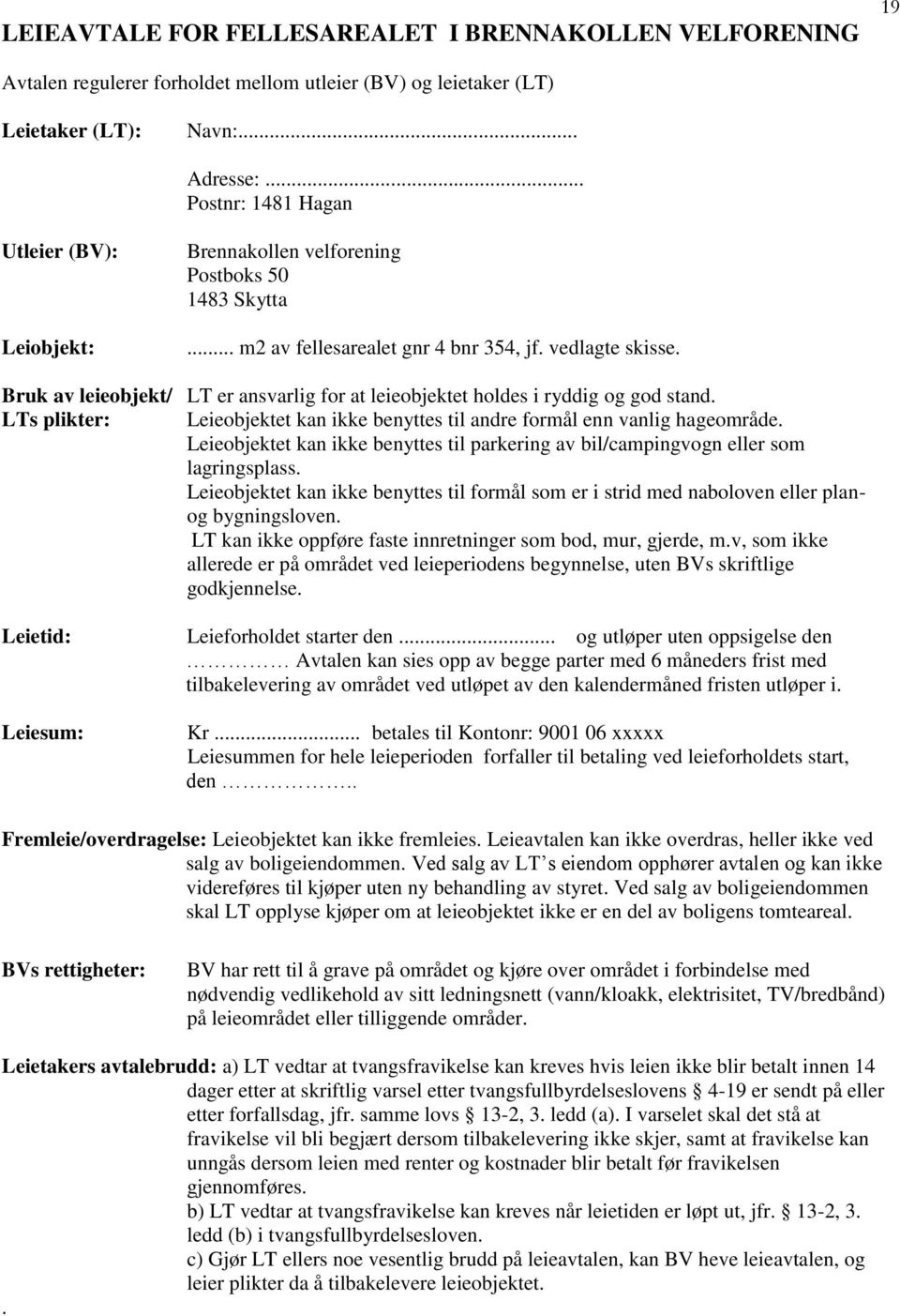 Bruk av leieobjekt/ LT er ansvarlig for at leieobjektet holdes i ryddig og god stand. LTs plikter: Leieobjektet kan ikke benyttes til andre formål enn vanlig hageområde.