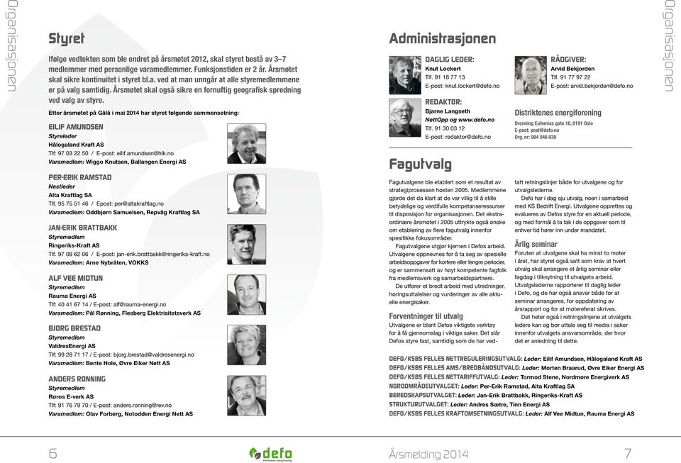 Etter årsmøtet på Gålå i mai 2014 har styret følgende sammensetning: EILIF AMUNDSEN Styreleder Hålaland Kraft AS Tlf: 97 03 22 50 / E-post: eilif.amundsen@hlk.