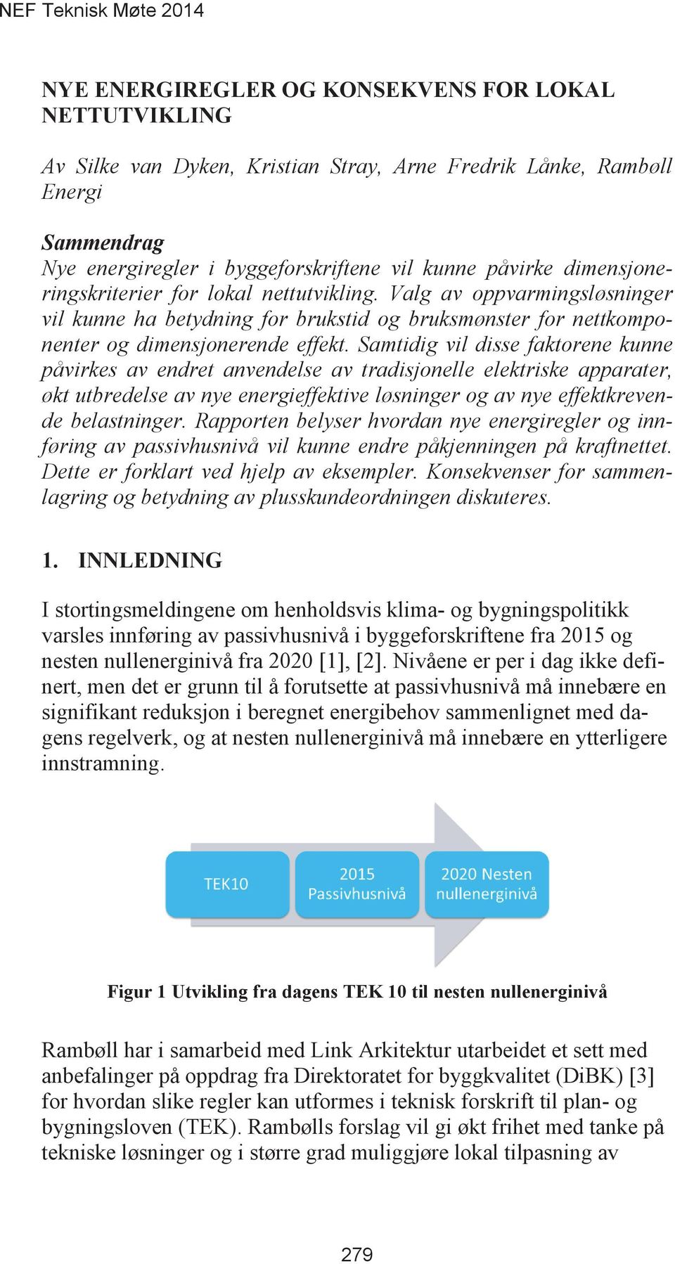 Samtidig vil disse faktorene kunne påvirkes av endret anvendelse av tradisjonelle elektriske apparater, økt utbredelse av nye energieffektive løsninger og av nye effektkrevende belastninger.