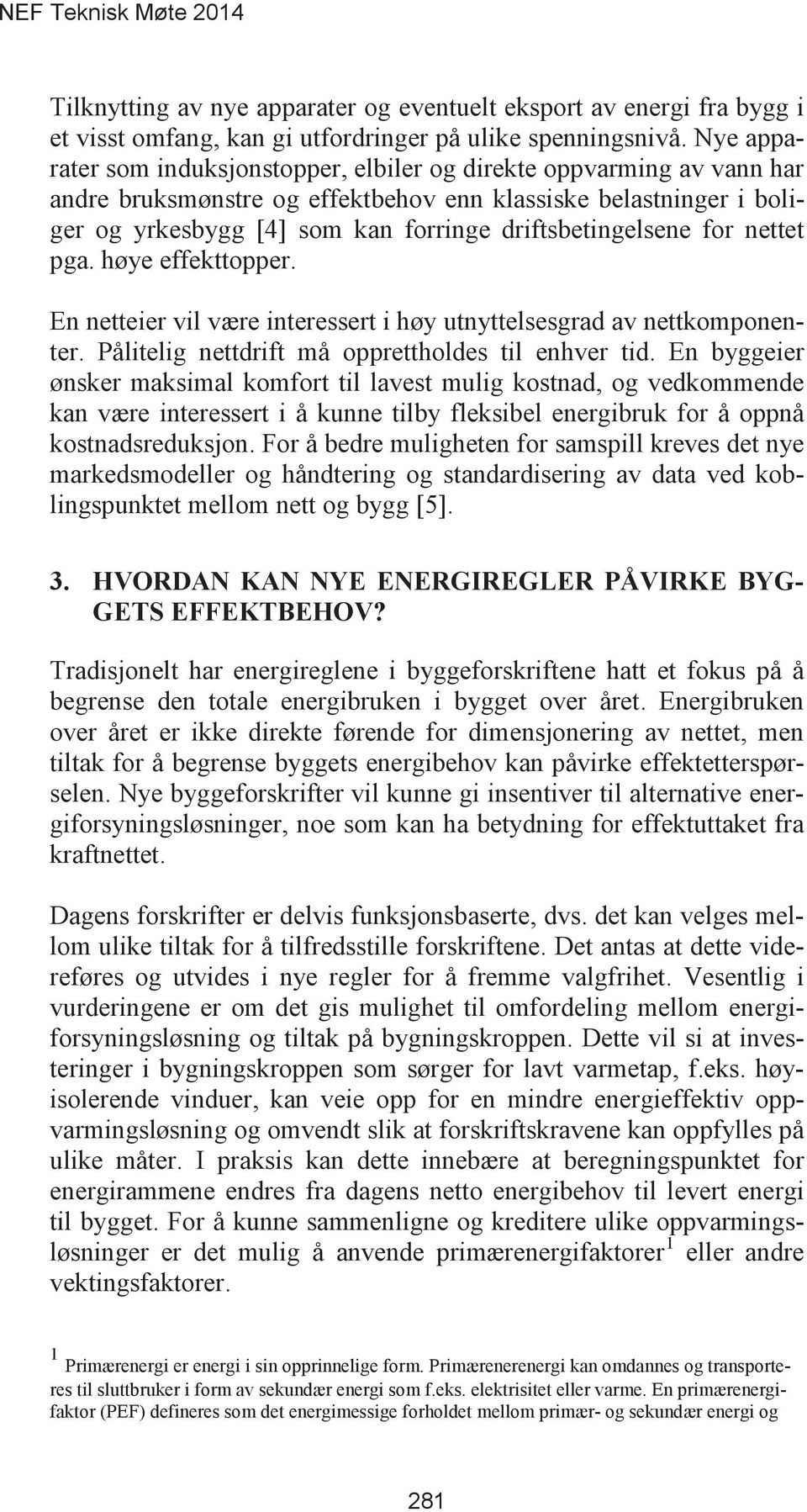 driftsbetingelsene for nettet pga. høye effekttopper. En netteier vil være interessert i høy utnyttelsesgrad av nettkomponenter. Pålitelig nettdrift må opprettholdes til enhver tid.