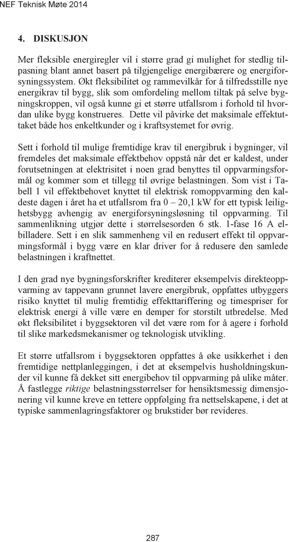 hvordan ulike bygg konstrueres. Dette vil påvirke det maksimale effektuttaket både hos enkeltkunder og i kraftsystemet for øvrig.