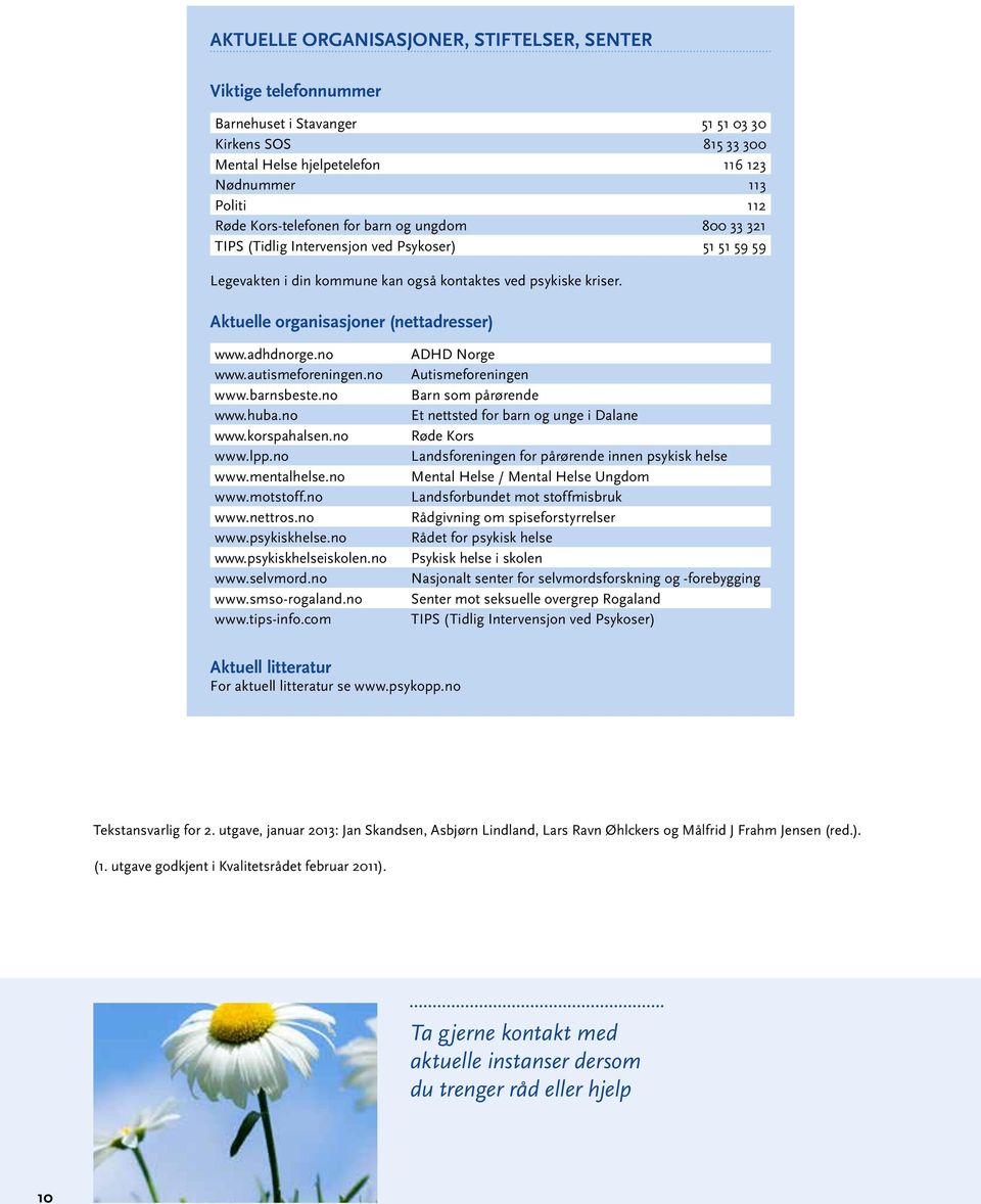 Aktuelle organisasjoner (nettadresser) www.adhdnorge.no www.autismeforeningen.no www.barnsbeste.no www.huba.no www.korspahalsen.no www.lpp.no www.mentalhelse.no www.motstoff.no www.nettros.no www.psykiskhelse.