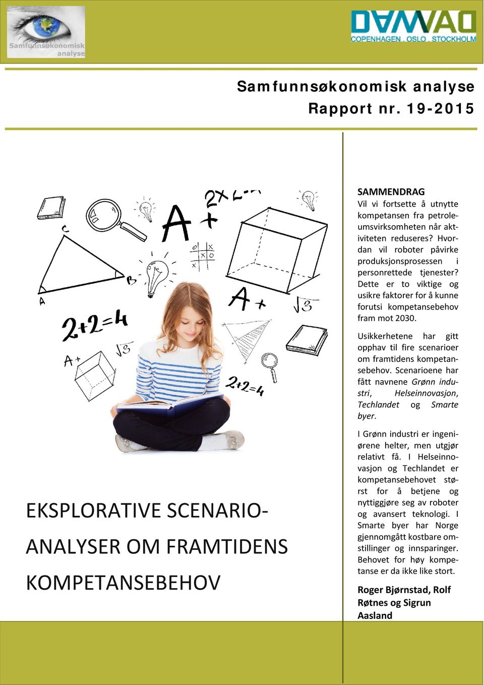 Usikkerhetene har gitt opphav til fire scenarioer om framtidens kompetansebehov. Scenarioene har fått navnene Grønn industri, Helseinnovasjon, Techlandet og Smarte byer.