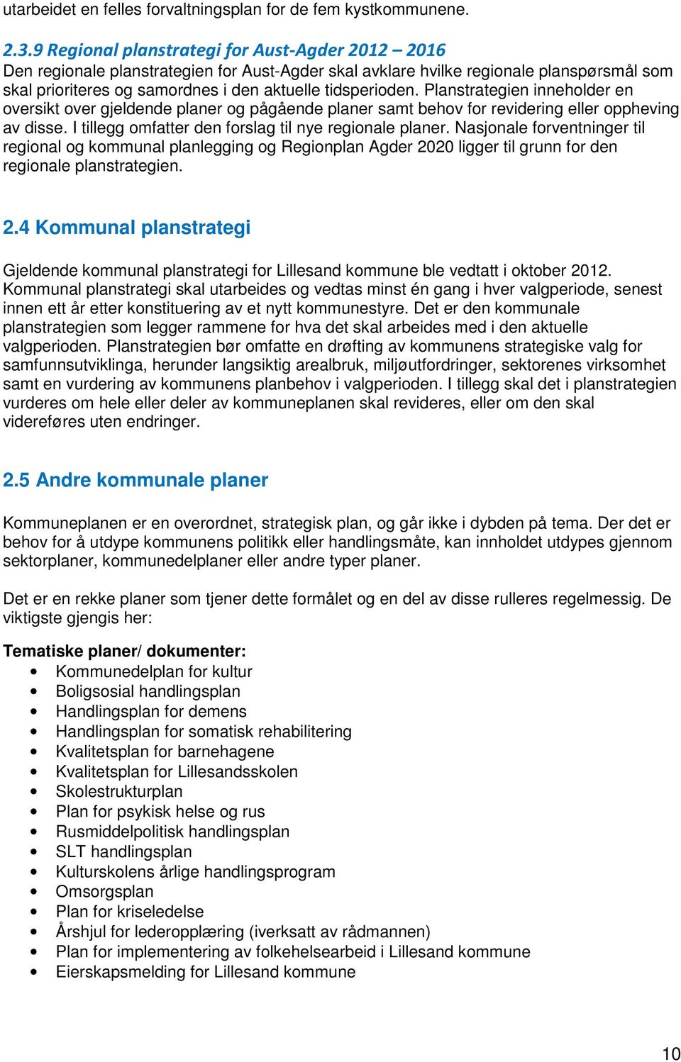 Planstrategien inneholder en oversikt over gjeldende planer og pågående planer samt behov for revidering eller oppheving av disse. I tillegg omfatter den forslag til nye regionale planer.