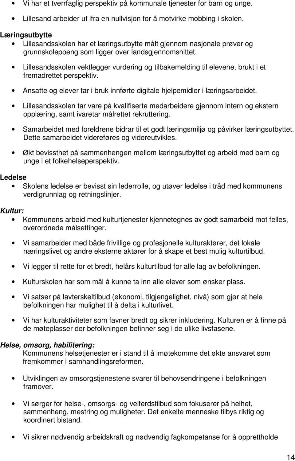 Lillesandsskolen vektlegger vurdering og tilbakemelding til elevene, brukt i et fremadrettet perspektiv. Ansatte og elever tar i bruk innførte digitale hjelpemidler i læringsarbeidet.