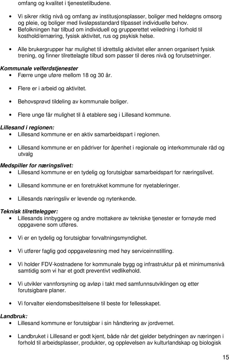 Alle brukergrupper har mulighet til idrettslig aktivitet eller annen organisert fysisk trening, og finner tilrettelagte tilbud som passer til deres nivå og forutsetninger.