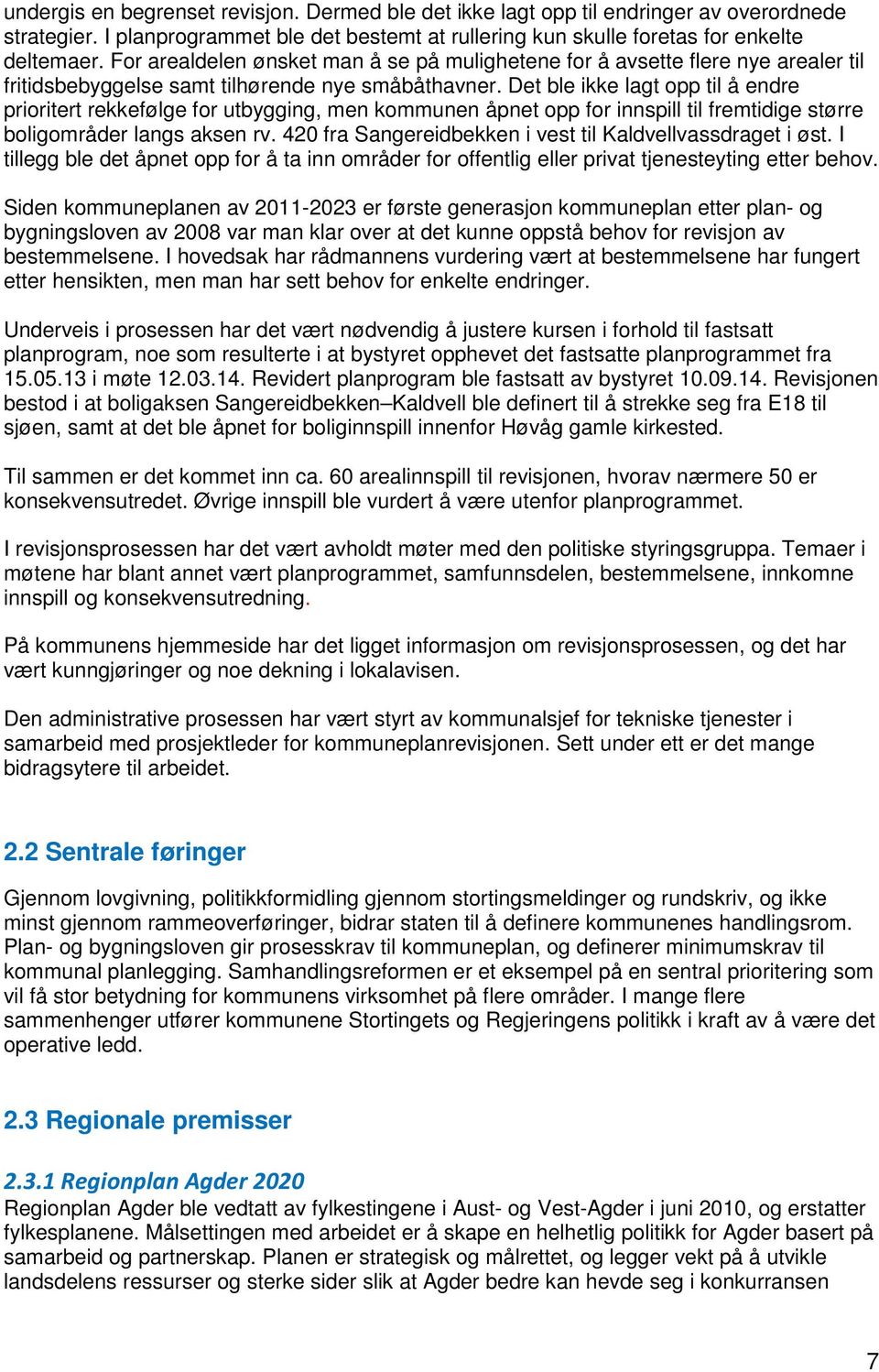 Det ble ikke lagt opp til å endre prioritert rekkefølge for utbygging, men kommunen åpnet opp for innspill til fremtidige større boligområder langs aksen rv.