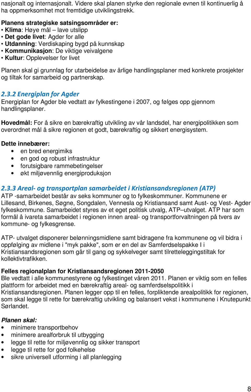 for livet Planen skal gi grunnlag for utarbeidelse av årlige handlingsplaner med konkrete prosjekter og tiltak for samarbeid og partnerskap. 2.3.