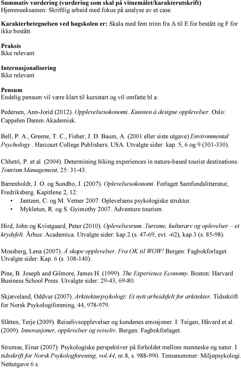 Praksis Ikke relevant Internasjonalisering Ikke relevant Pensum Endelig pensum vil være klart til kursstart og vil omfatte bl a: Pedersen, Ann-Jorid (2012). Opplevelsesøkonomi.