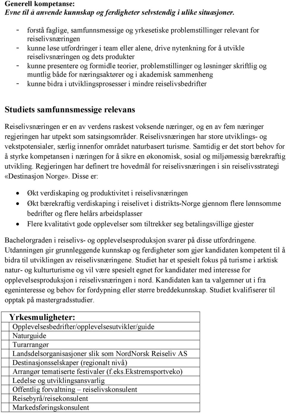 dets produkter - kunne presentere og formidle teorier, problemstillinger og løsninger skriftlig og muntlig både for næringsaktører og i akademisk sammenheng - kunne bidra i utviklingsprosesser i