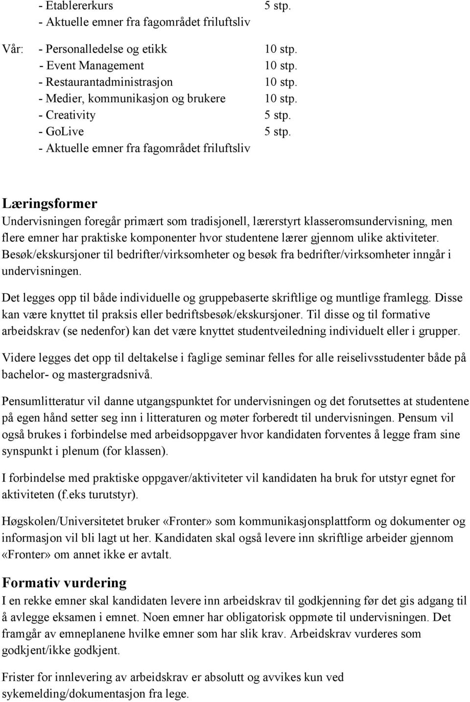 - Aktuelle emner fra fagområdet friluftsliv Læringsformer Undervisningen foregår primært som tradisjonell, lærerstyrt klasseromsundervisning, men flere emner har praktiske komponenter hvor studentene