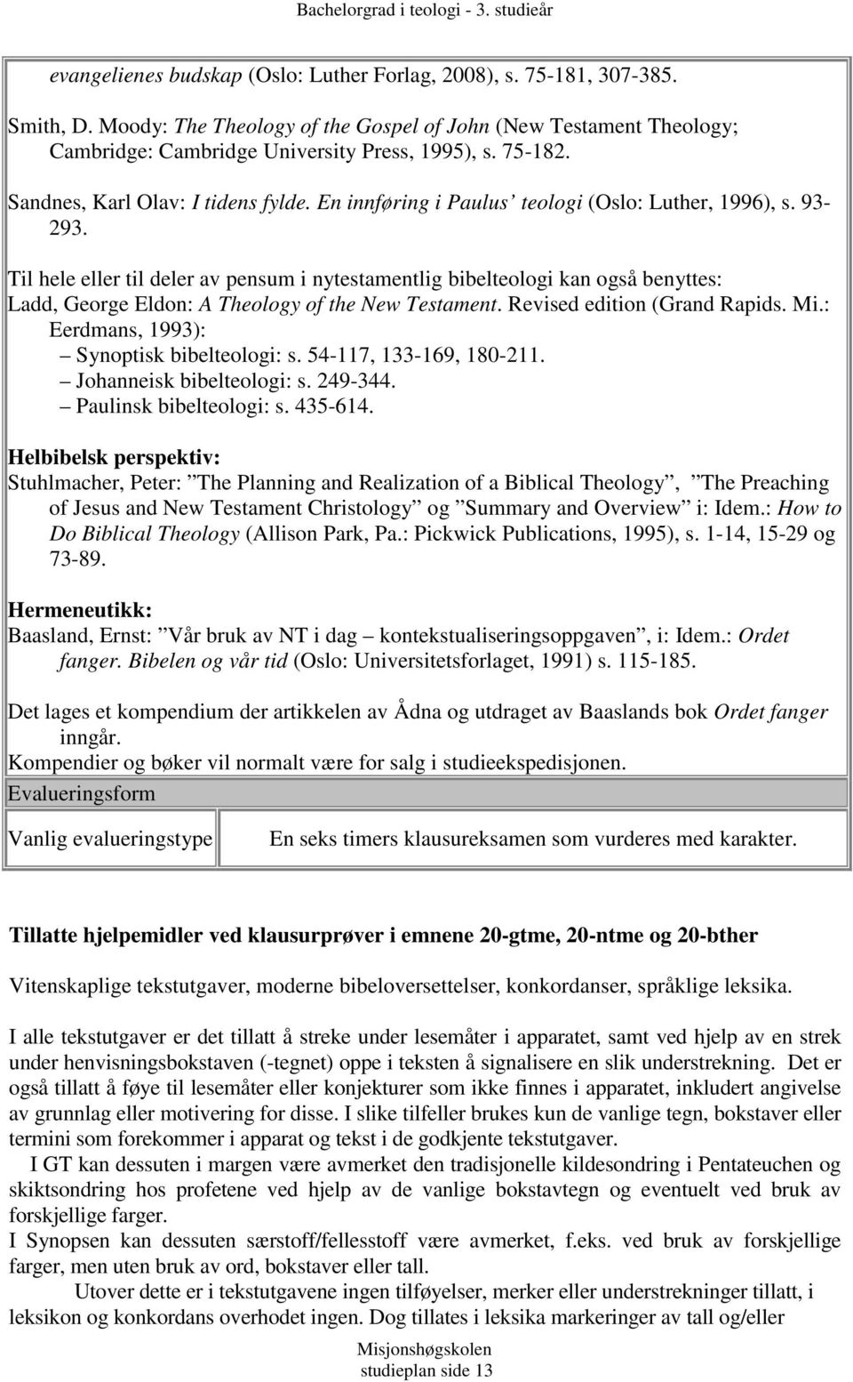 Til hele eller til deler av pensum i nytestamentlig bibelteologi kan også benyttes: Ladd, George Eldon: A Theology of the New Testament. Revised edition (Grand Rapids. Mi.