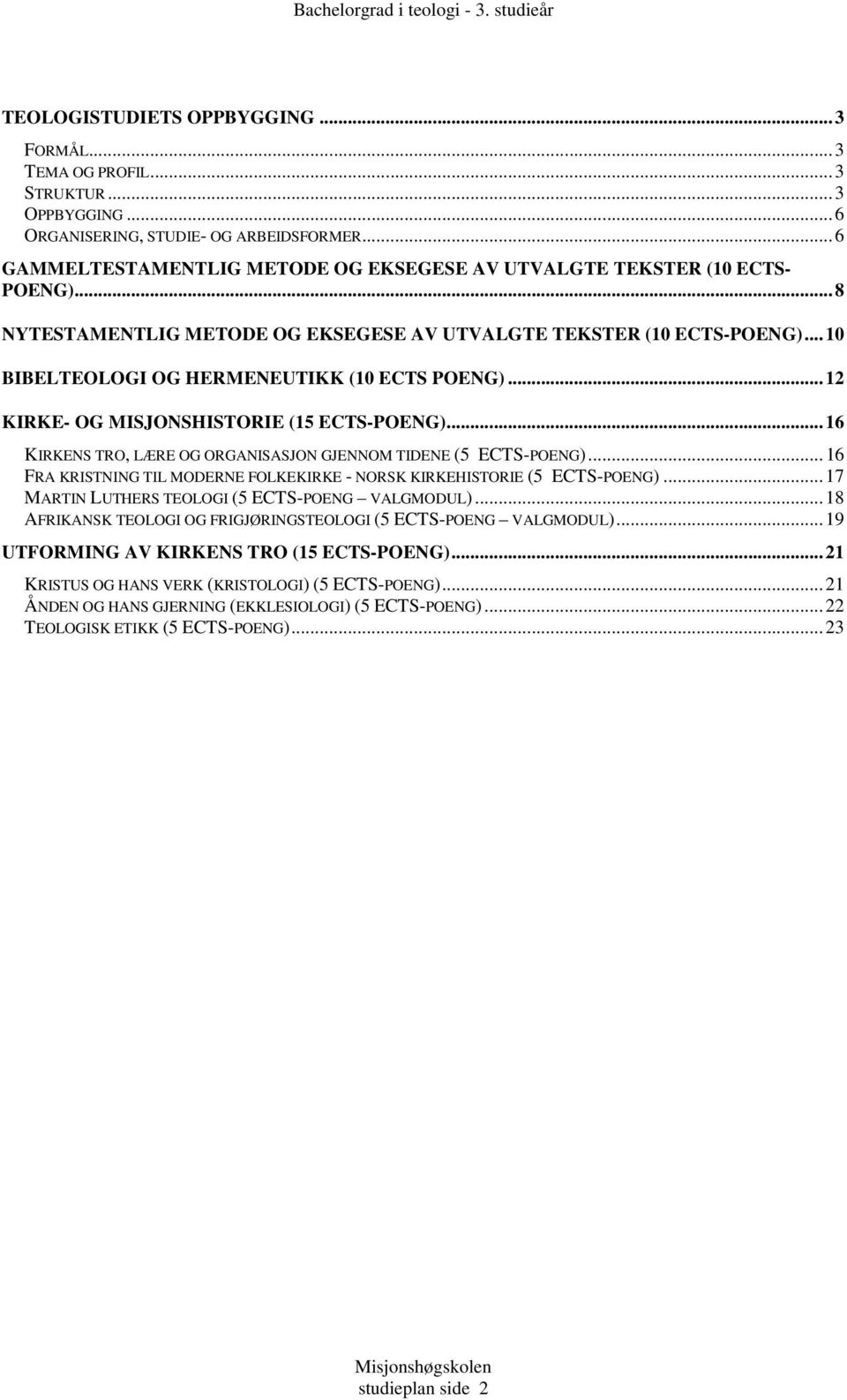 ..10 BIBELTEOLOGI OG HERMENEUTIKK (10 ECTS POENG)...12 KIRKE- OG MISJONSHISTORIE (15 ECTS-POENG)...16 KIRKENS TRO, LÆRE OG ORGANISASJON GJENNOM TIDENE (5 ECTS-POENG).