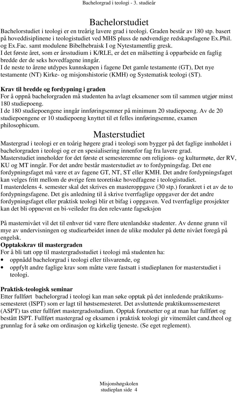 I de neste to årene utdypes kunnskapen i fagene Det gamle testamente (GT), Det nye testamente (NT) Kirke- og misjonshistorie (KMH) og Systematisk teologi (ST).