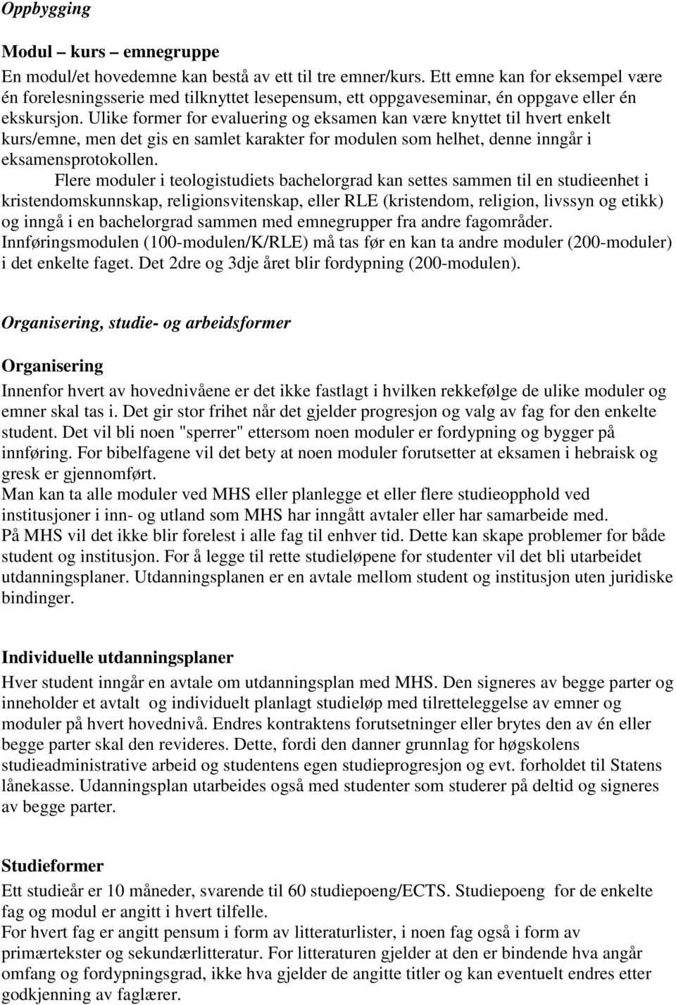 Ulike former for evaluering og eksamen kan være knyttet til hvert enkelt kurs/emne, men det gis en samlet karakter for modulen som helhet, denne inngår i eksamensprotokollen.