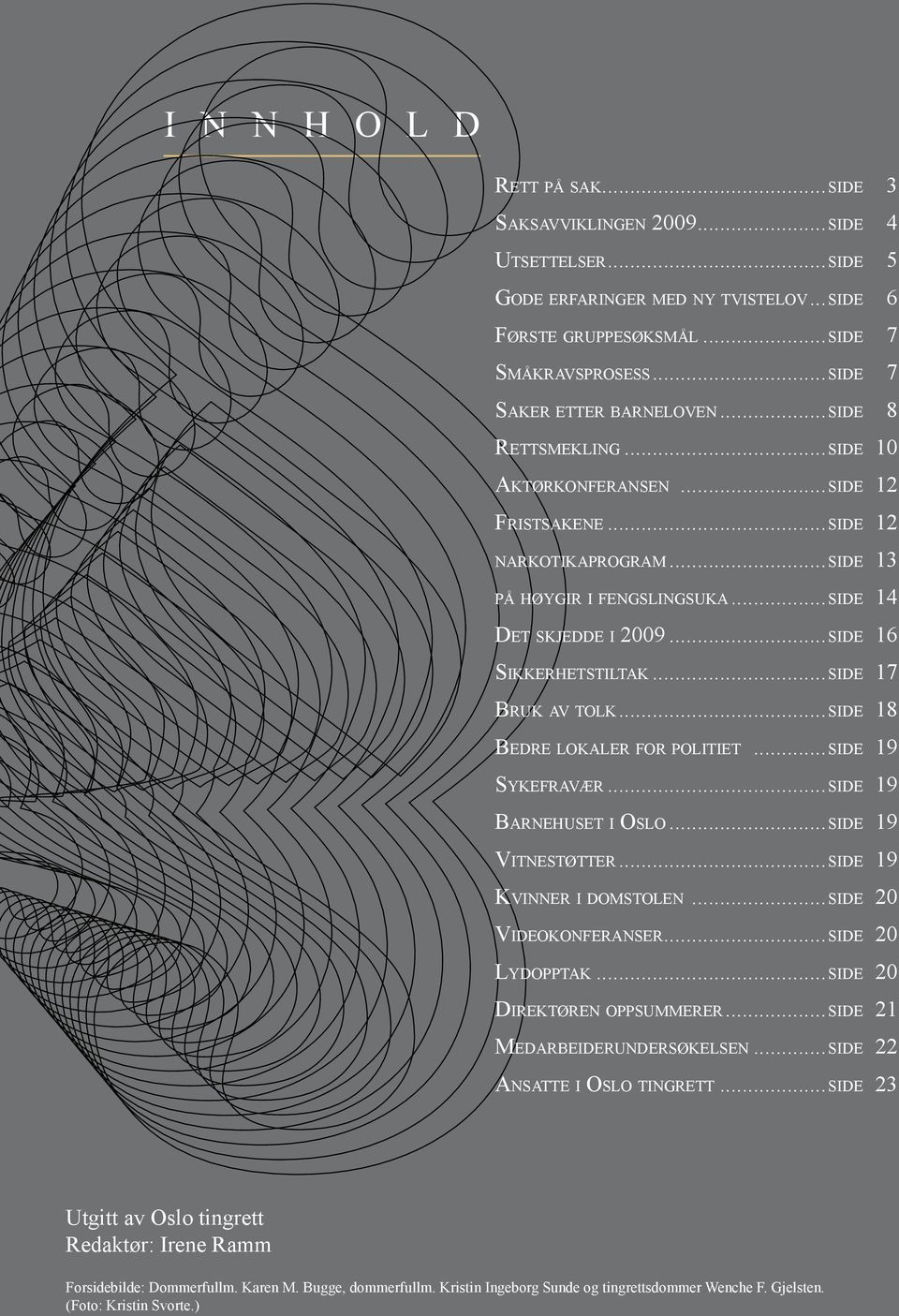 ..side 16 Sikkerhetstiltak...side 17 Bruk av tolk...side 18 Bedre lokaler for politiet...side 19 Sykefravær...side 19 Barnehuset i Oslo...side 19 Vitnestøtter...side 19 Kvinner i domstolen.