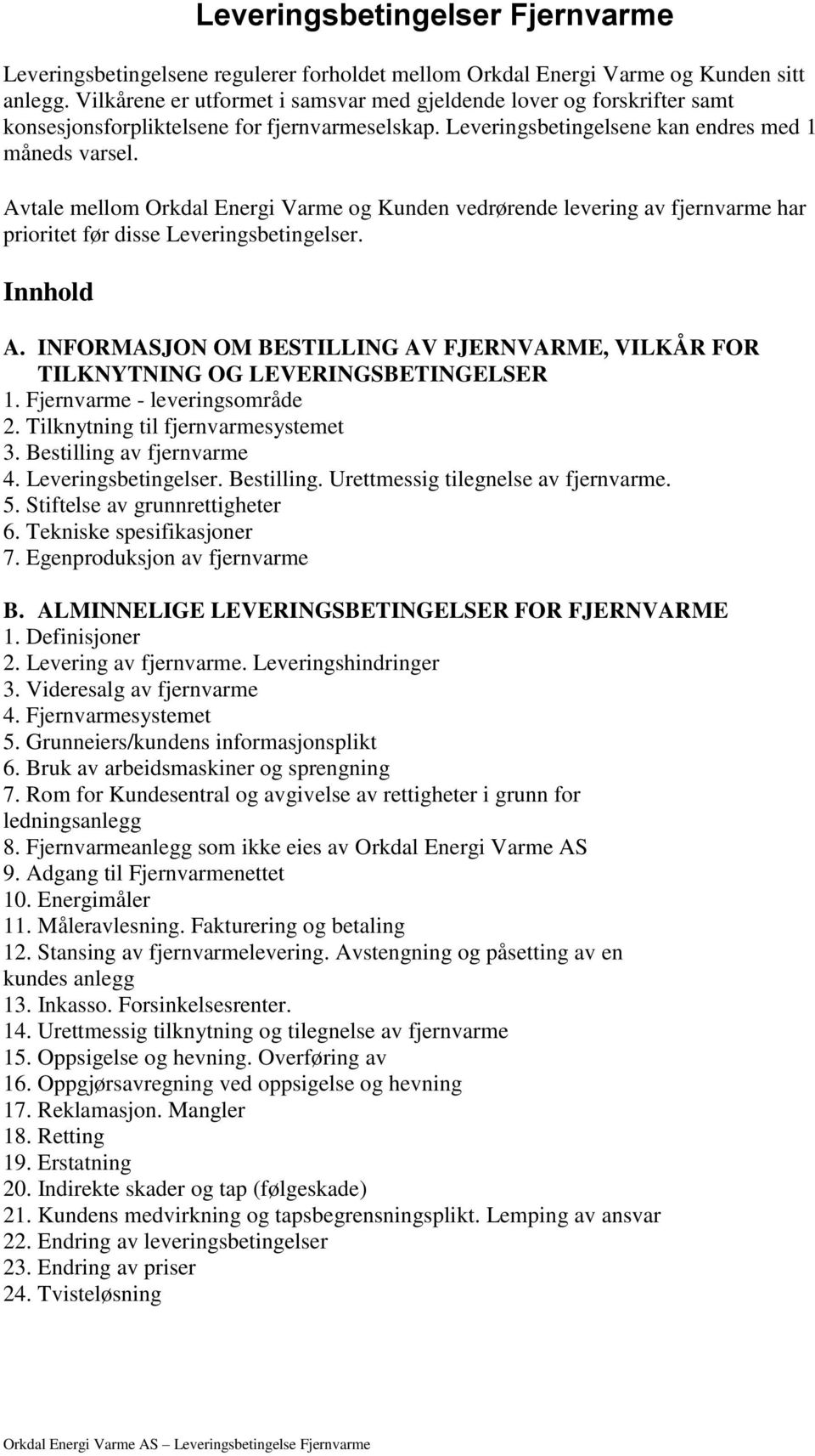 Avtale mellom Orkdal Energi Varme og Kunden vedrørende levering av fjernvarme har prioritet før disse Leveringsbetingelser. Innhold A.