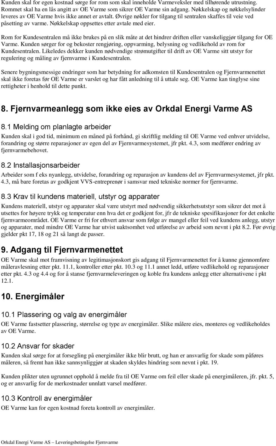 Rom for Kundesentralen må ikke brukes på en slik måte at det hindrer driften eller vanskeliggjør tilgang for OE Varme.