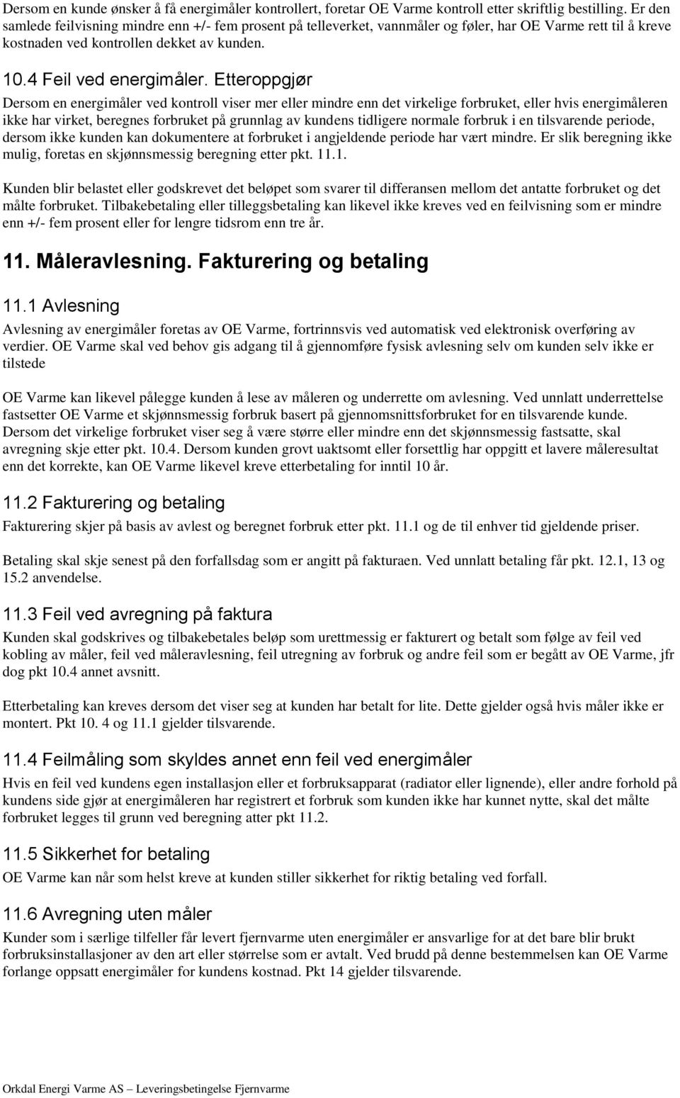 Etteroppgjør Dersom en energimåler ved kontroll viser mer eller mindre enn det virkelige forbruket, eller hvis energimåleren ikke har virket, beregnes forbruket på grunnlag av kundens tidligere