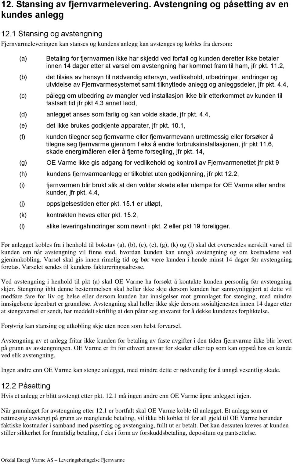 ikke betaler innen 14 dager etter at varsel om avstengning har kommet fram til ham, jfr pkt. 11.