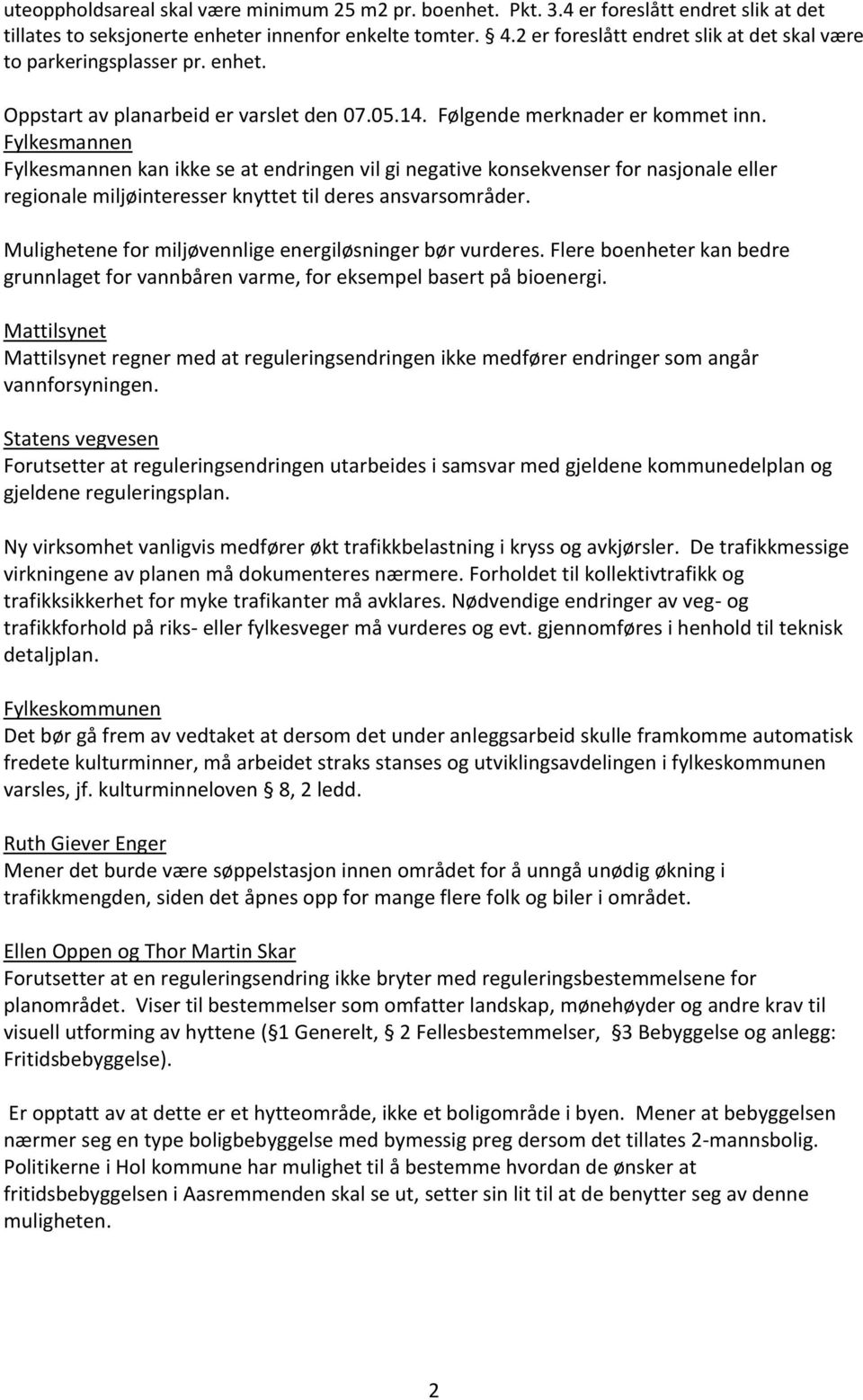 Fylkesmannen Fylkesmannen kan ikke se at endringen vil gi negative konsekvenser for nasjonale eller regionale miljøinteresser knyttet til deres ansvarsområder.