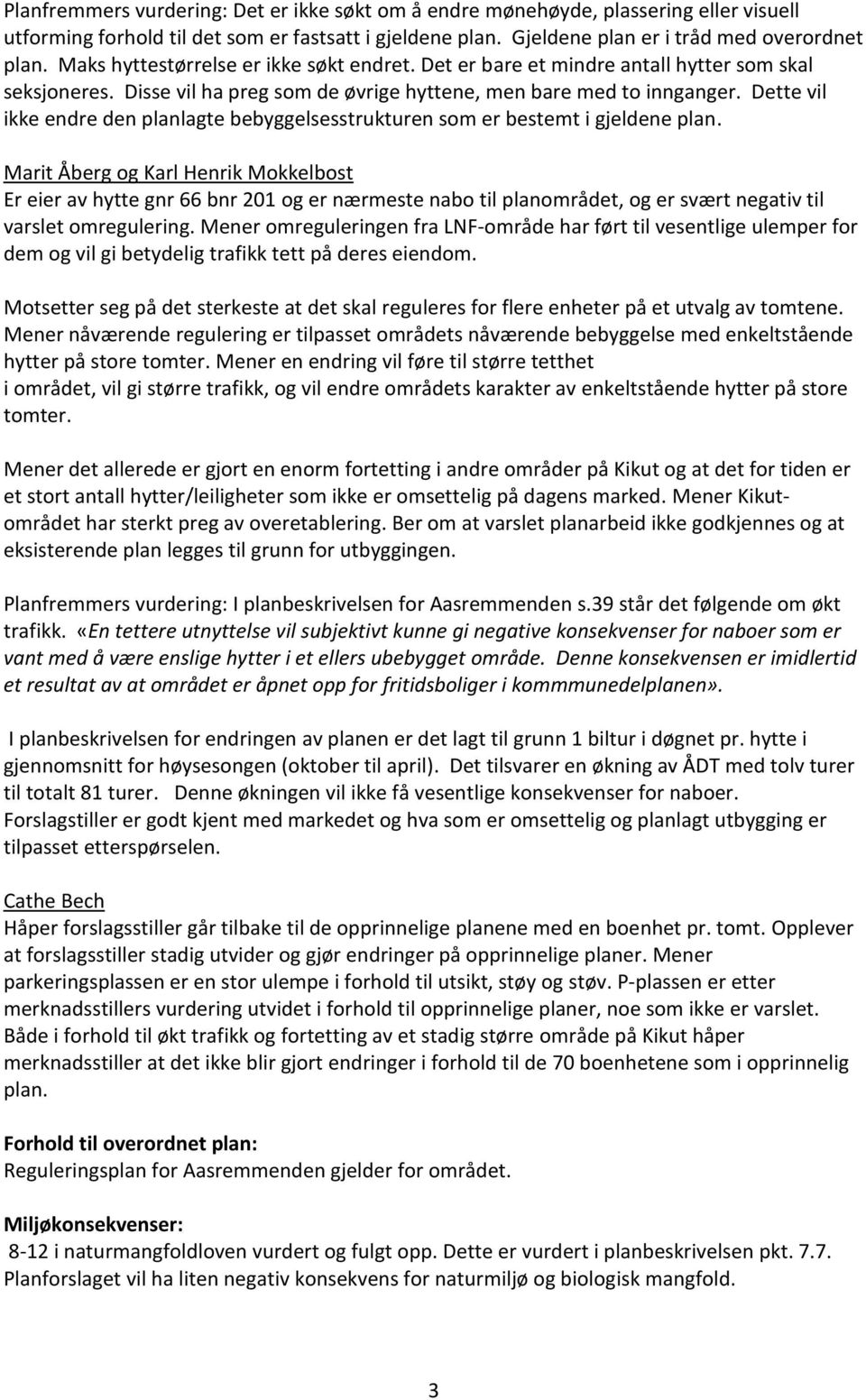 Dette vil ikke endre den planlagte bebyggelsesstrukturen som er bestemt i gjeldene plan.