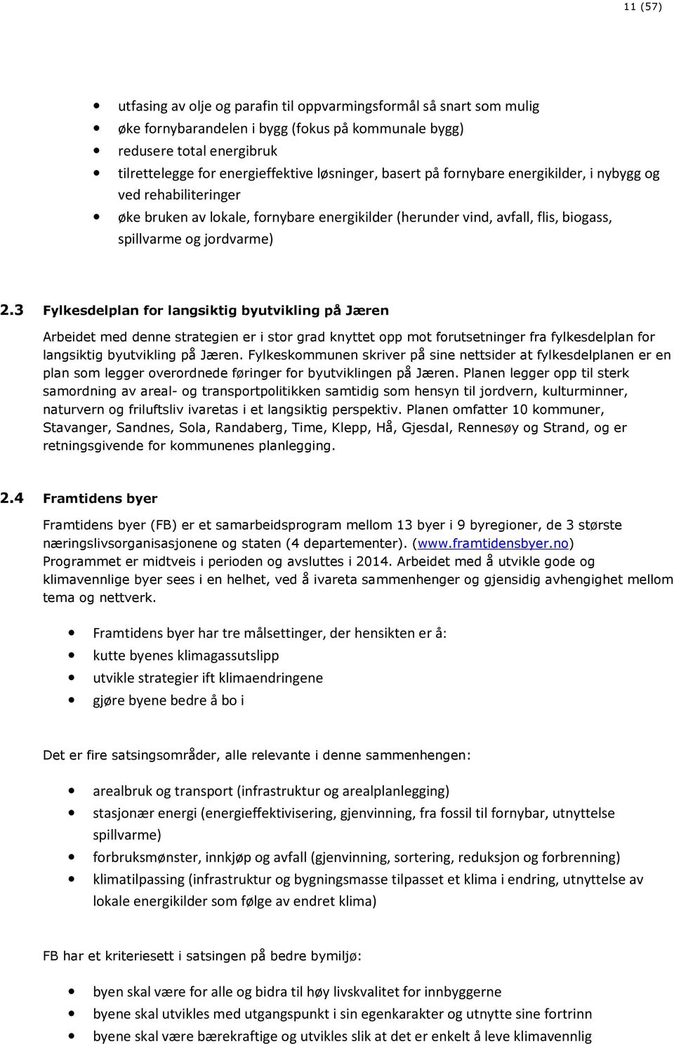 3 Fylkesdelplan for langsiktig byutvikling på Jæren Arbeidet med denne strategien er i stor grad knyttet opp mot forutsetninger fra fylkesdelplan for langsiktig byutvikling på Jæren.