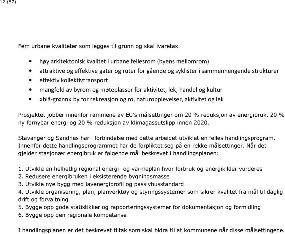 Prosjektet jobber innenfor rammene av EU s målsettinger om 20 % reduksjon av energibruk, 20 % ny fornybar energi og 20 % reduksjon av klimagassutslipp innen 2020.