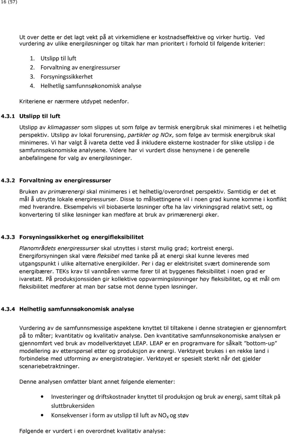 Helhetlig samfunnsøkonomisk analyse Kriteriene er nærmere utdypet nedenfor. 4.3.