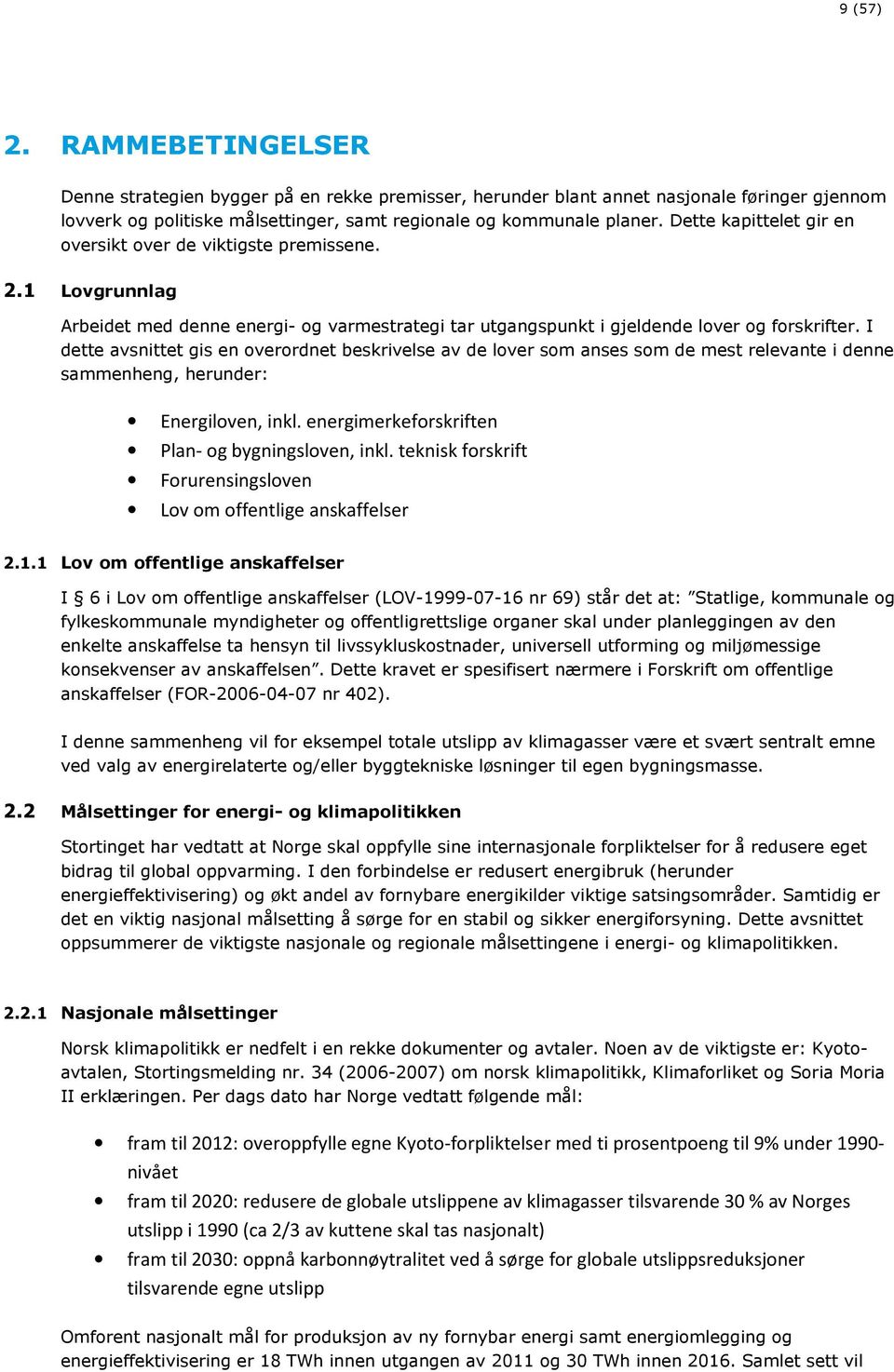 I dette avsnittet gis en overordnet beskrivelse av de lover som anses som de mest relevante i denne sammenheng, herunder: Energiloven, inkl. energimerkeforskriften Plan- og bygningsloven, inkl.