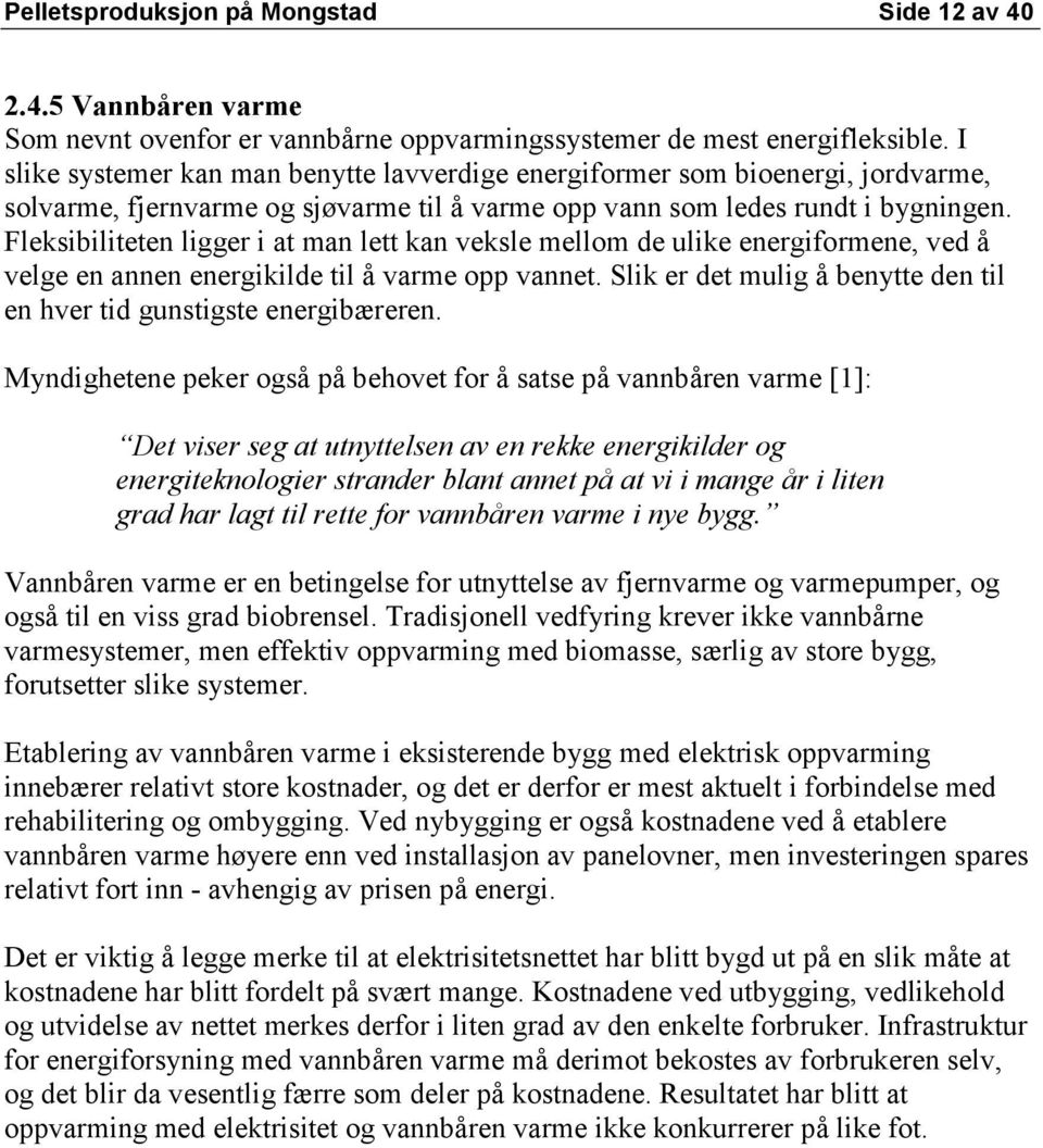 Fleksibiliteten ligger i at man lett kan veksle mellom de ulike energiformene, ved å velge en annen energikilde til å varme opp vannet.