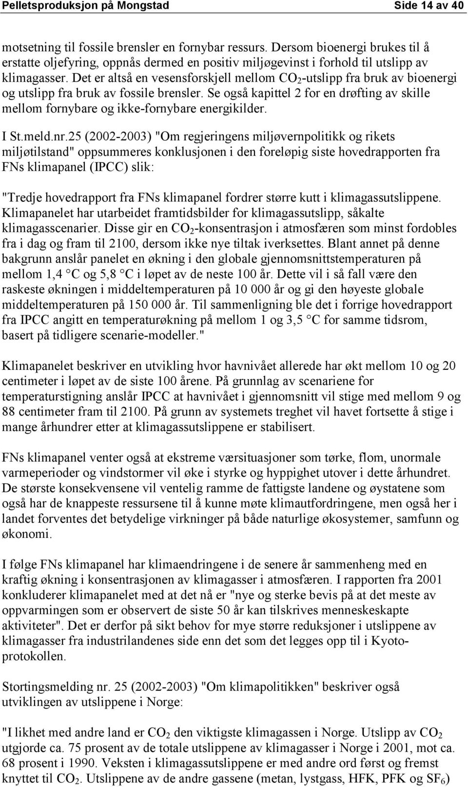 Det er altså en vesensforskjell mellom CO 2 -utslipp fra bruk av bioenergi og utslipp fra bruk av fossile brensler.