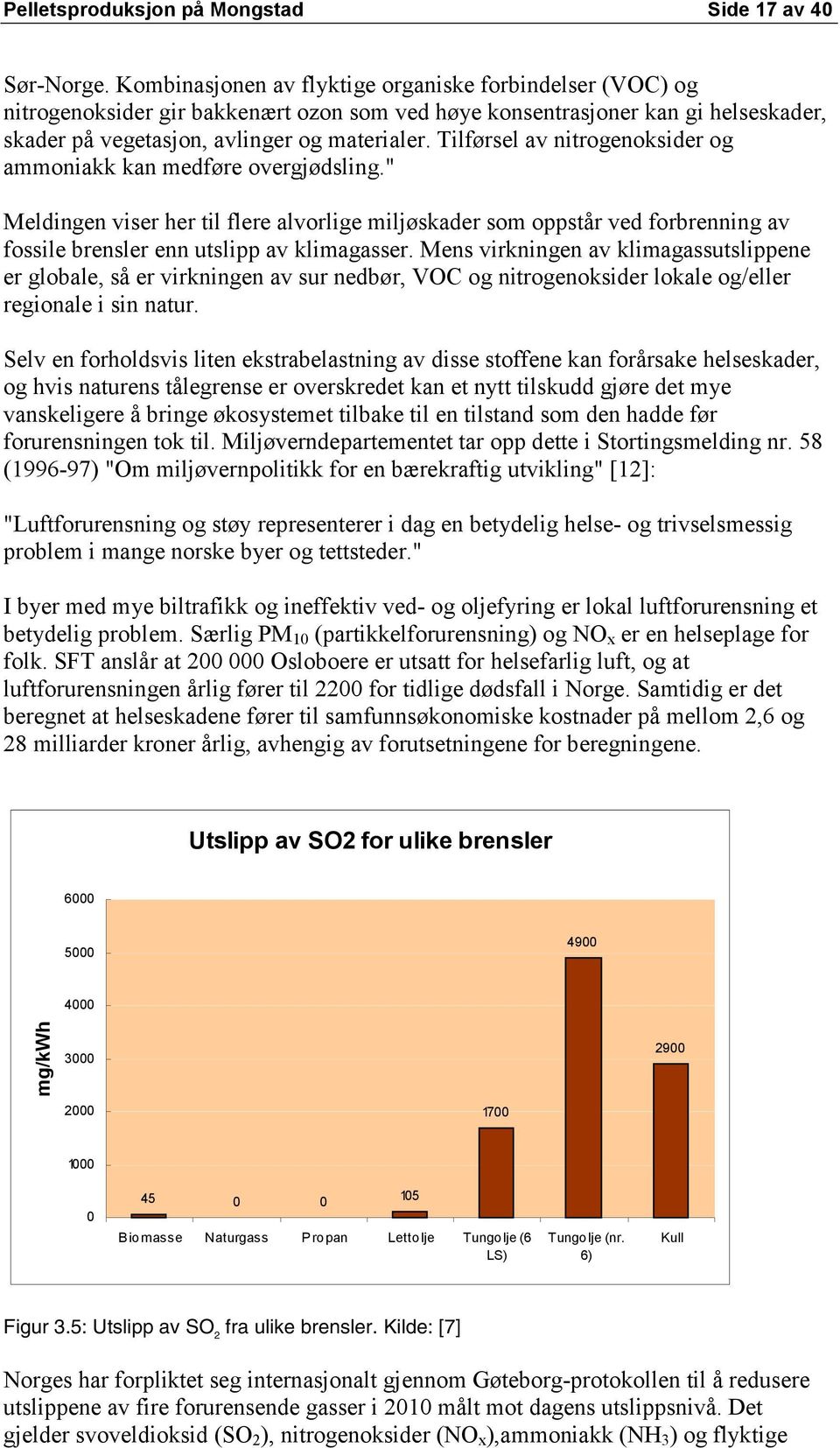 Tilførsel av nitrogenoksider og ammoniakk kan medføre overgjødsling." Meldingen viser her til flere alvorlige miljøskader som oppstår ved forbrenning av fossile brensler enn utslipp av klimagasser.