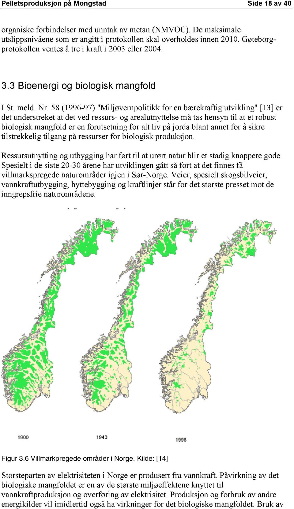 58 (1996-97) "Miljøvernpolitikk for en bærekraftig utvikling" [13] er det understreket at det ved ressurs- og arealutnyttelse må tas hensyn til at et robust biologisk mangfold er en forutsetning for