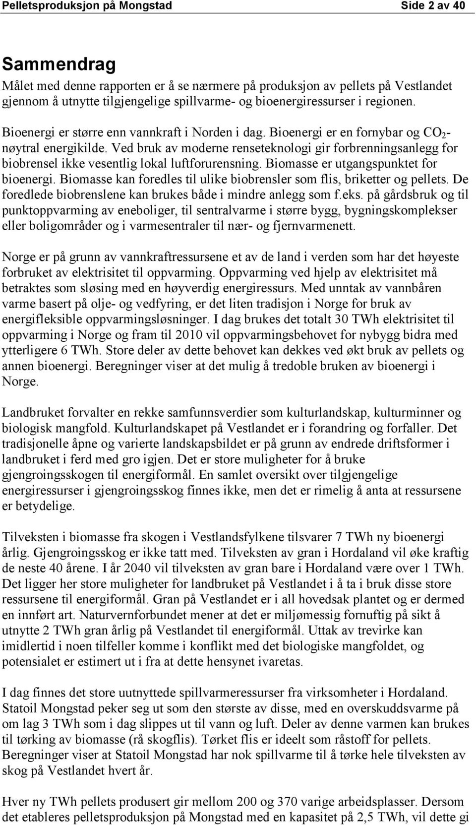 Ved bruk av moderne renseteknologi gir forbrenningsanlegg for biobrensel ikke vesentlig lokal luftforurensning. Biomasse er utgangspunktet for bioenergi.