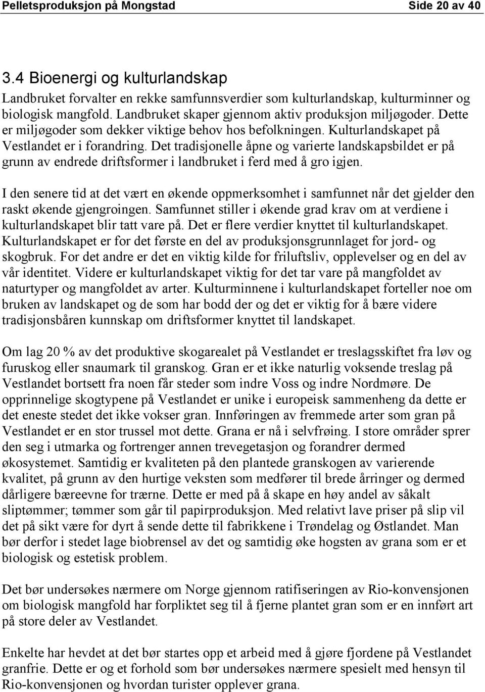 Det tradisjonelle åpne og varierte landskapsbildet er på grunn av endrede driftsformer i landbruket i ferd med å gro igjen.